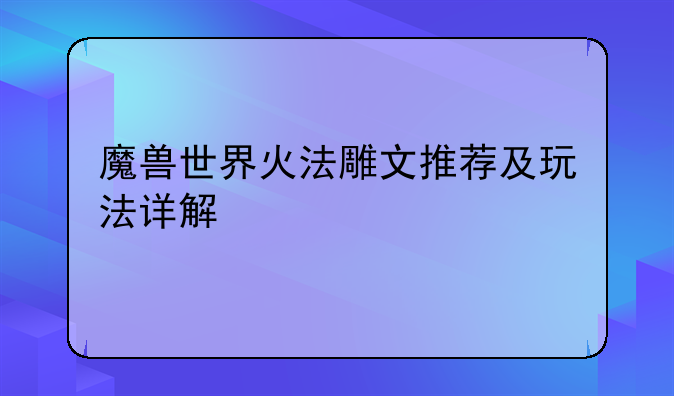 魔兽世界火法雕文推荐及玩法详解