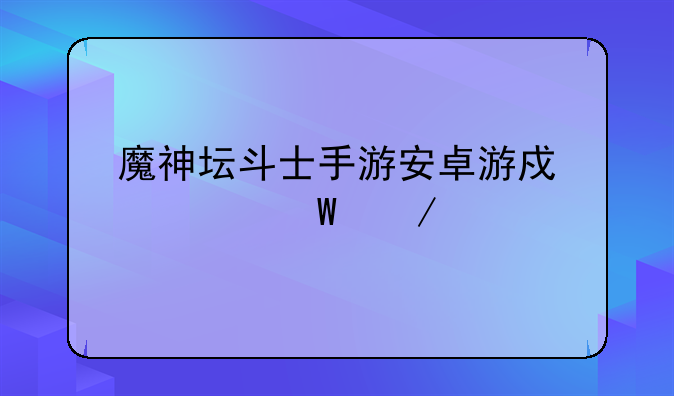 魔神坛斗士手游安卓游戏如何下载
