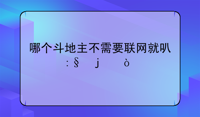 哪个斗地主不需要联网就可以玩的？