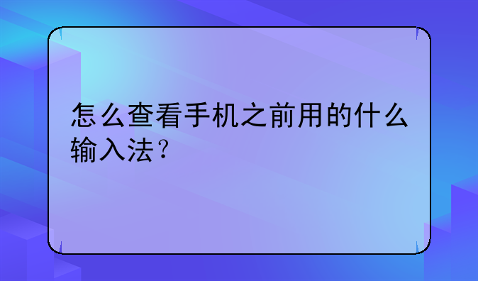 怎么查看手机之前用的什么输入法？