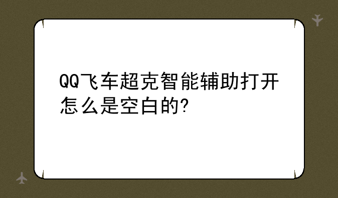 QQ飞车超克智能辅助打开怎么是空白的?