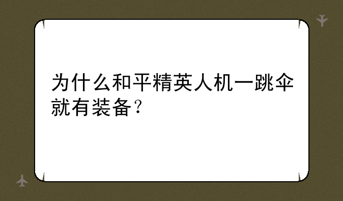 为什么和平精英人机一跳伞就有装备？