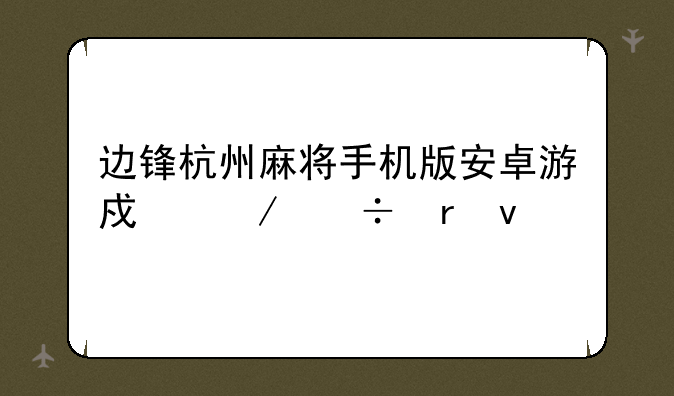 边锋杭州麻将手机版安卓游戏下载地址
