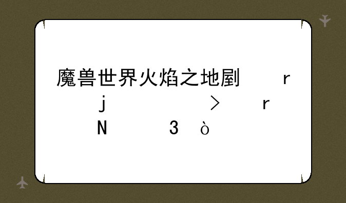 魔兽世界火焰之地副本的入口在哪里？