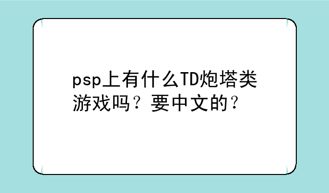 psp上有什么TD炮塔类游戏吗？要中文的？
