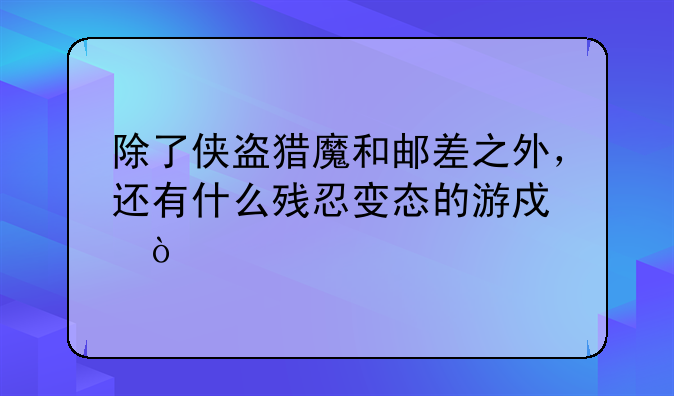 除了侠盗猎魔和邮差之外，还有什么残忍变态的游戏？