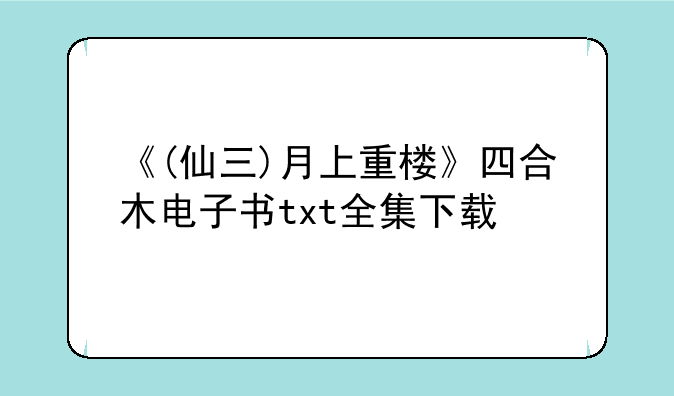 《(仙三)月上重楼》四合木电子书txt全集下载