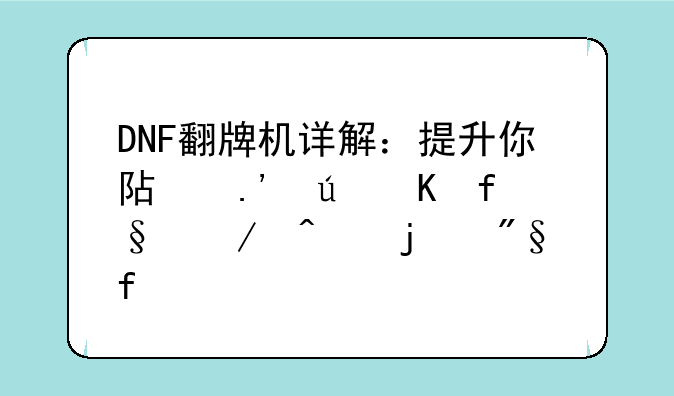 DNF翻牌机详解：提升你阿拉德冒险之旅的利器