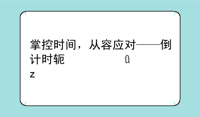 掌控时间，从容应对——倒计时软件深度解析