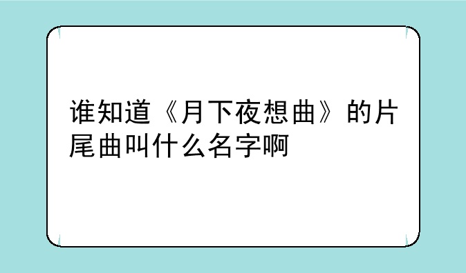 谁知道《月下夜想曲》的片尾曲叫什么名字啊