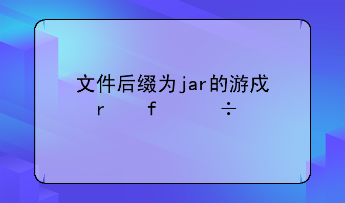 文件后缀为jar的游戏在智能手机上要怎么打开？