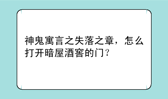 神鬼寓言之失落之章，怎么打开暗屋酒窖的门？