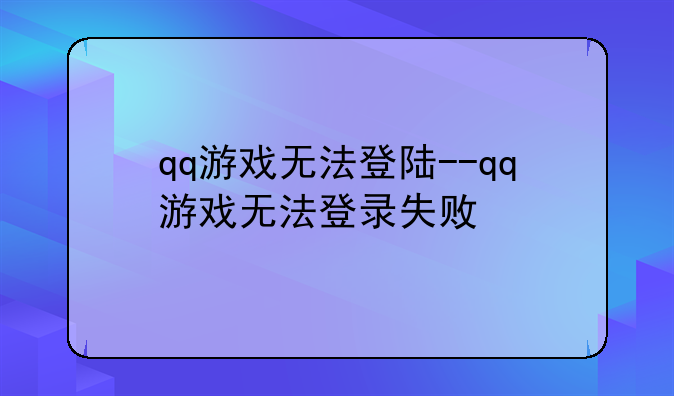 qq游戏无法登陆--qq游戏无法登录失败