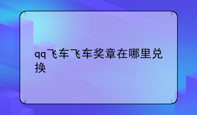 qq飞车飞车奖章在哪里兑换
