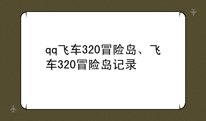 qq飞车320冒险岛、飞车320冒险岛记录