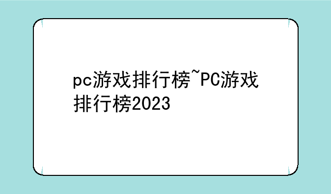 pc游戏排行榜~PC游戏排行榜2023