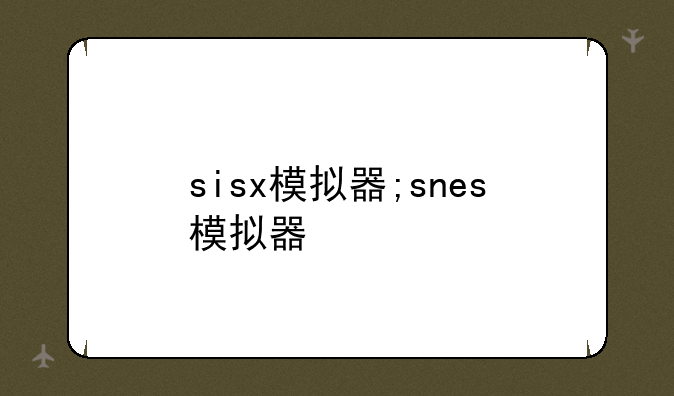 sisx模拟器;snes模拟器