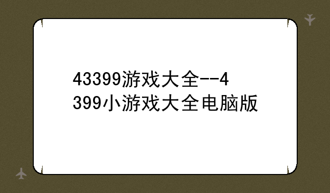 43399游戏大全--4399小游戏大全电脑版