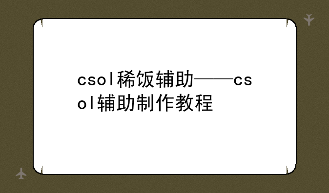 csol稀饭辅助——csol辅助制作教程