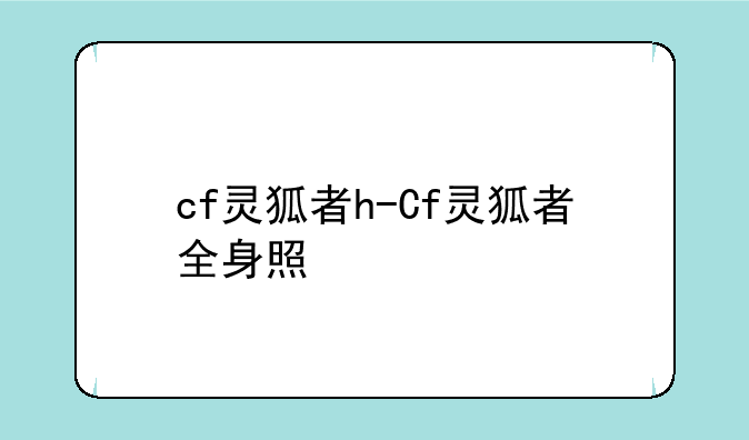 cf灵狐者h-Cf灵狐者全身照