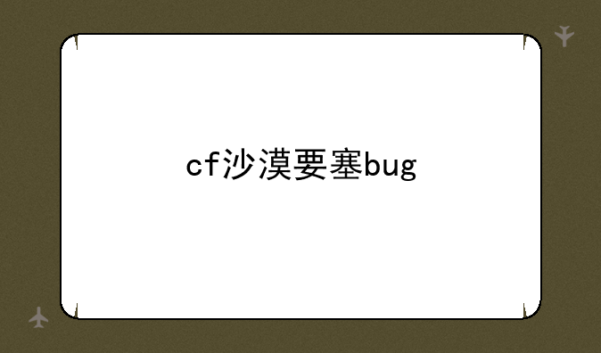 cf沙漠要塞bug