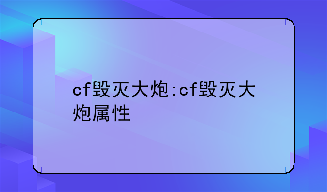 cf毁灭大炮:cf毁灭大炮属性