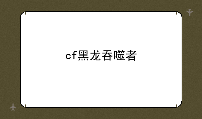 cf黑龙吞噬者