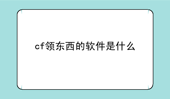 cf领东西的软件是什么