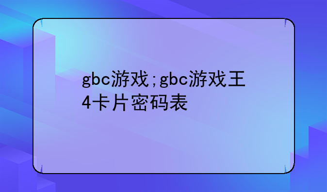 gbc游戏;gbc游戏王4卡片密码表