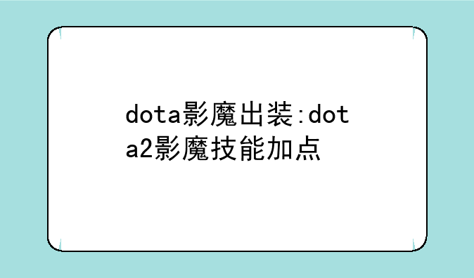 dota影魔出装:dota2影魔技能加点