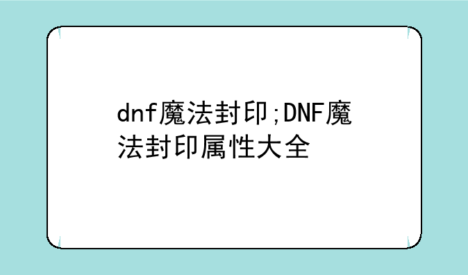 dnf魔法封印;DNF魔法封印属性大全
