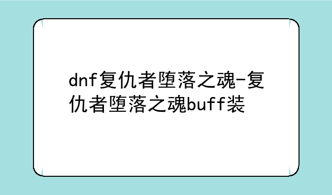 dnf复仇者堕落之魂-复仇者堕落之魂buff装