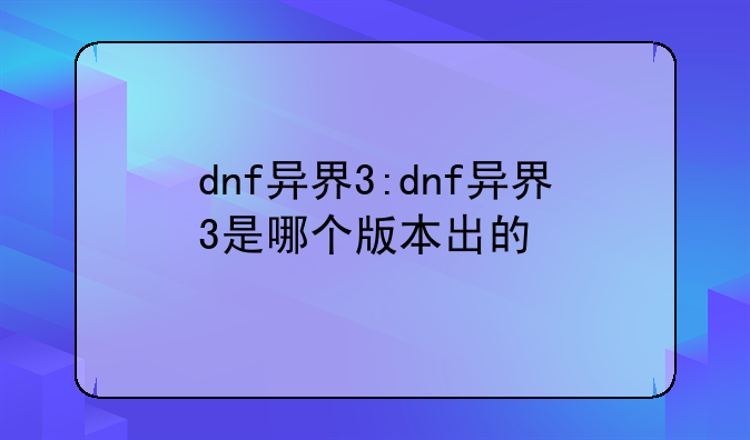 dnf异界3:dnf异界3是哪个版本出的