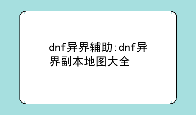dnf异界辅助:dnf异界副本地图大全