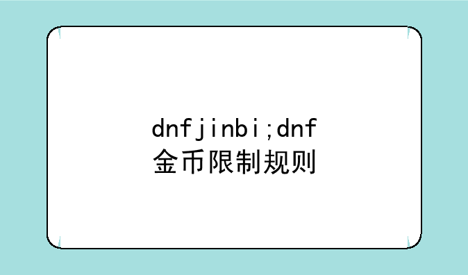dnfjinbi;dnf金币限制规则