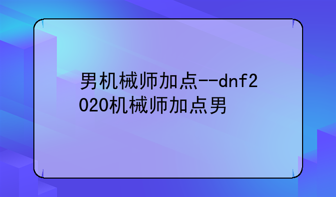 男机械师加点--dnf2020机械师加点男