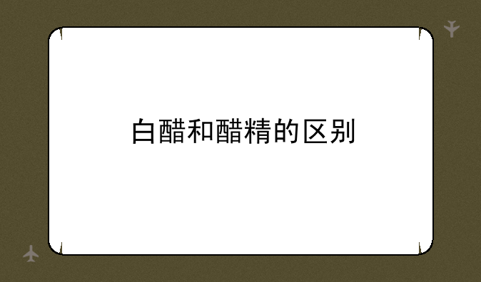 白醋和醋精的区别
