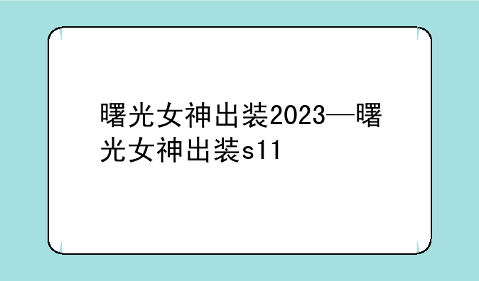 曙光女神出装2023—曙光女神出装s11