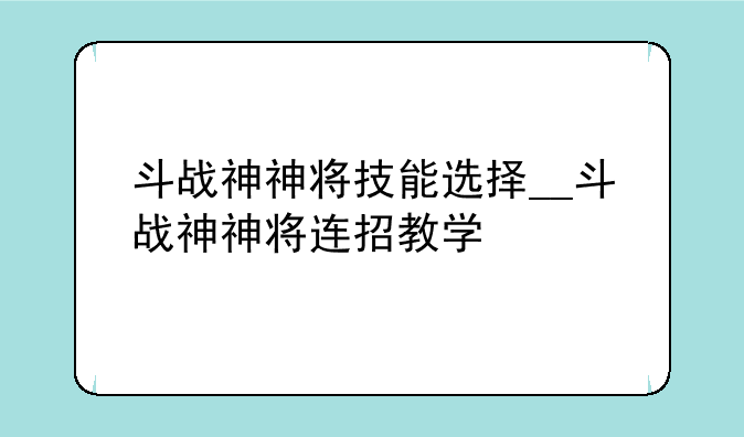 <b>斗战神神将技能选择__斗战神神将连招教学</b>