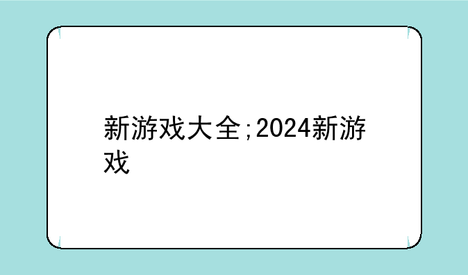 新游戏大全;2024新游戏