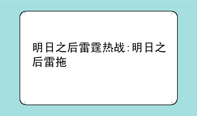 明日之后雷霆热战:明日之后雷拖