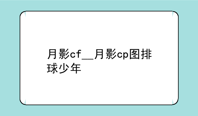 月影cf__月影cp图排球少年