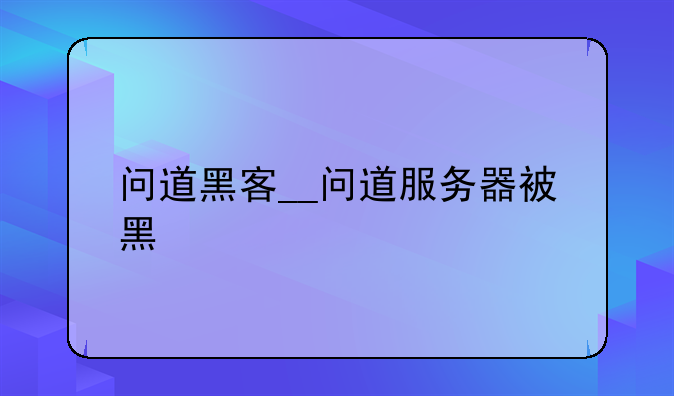 问道黑客__问道服务器被黑