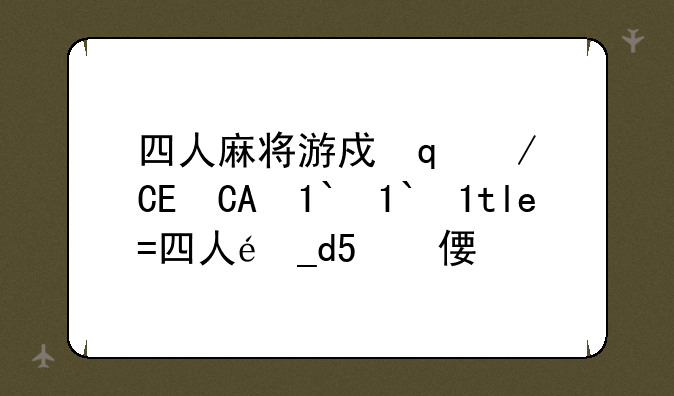 四人麻将游戏单机版——四人麻将单机版大全