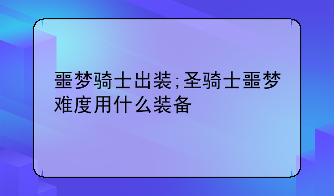 噩梦骑士出装;圣骑士噩梦难度用什么装备