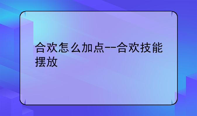 合欢怎么加点--合欢技能摆放