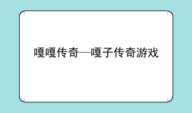 嘎嘎传奇—嘎子传奇游戏