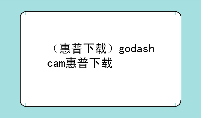 （惠普下载）godashcam惠普下载