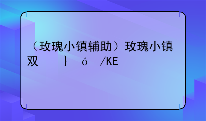 （玫瑰小镇辅助）玫瑰小镇双倍经验