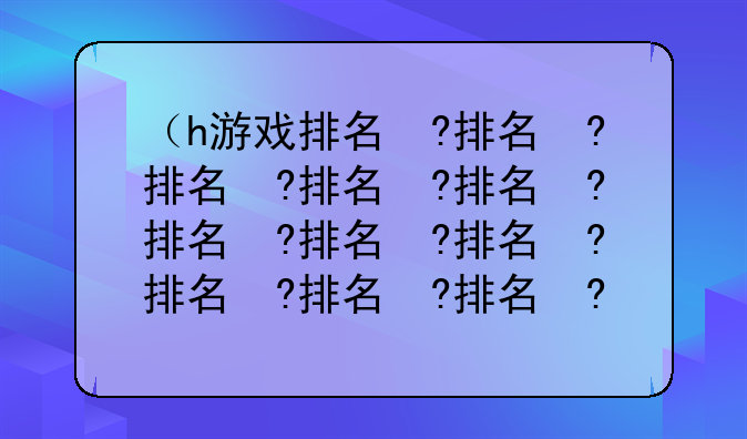 （h游戏排名）hx游戏